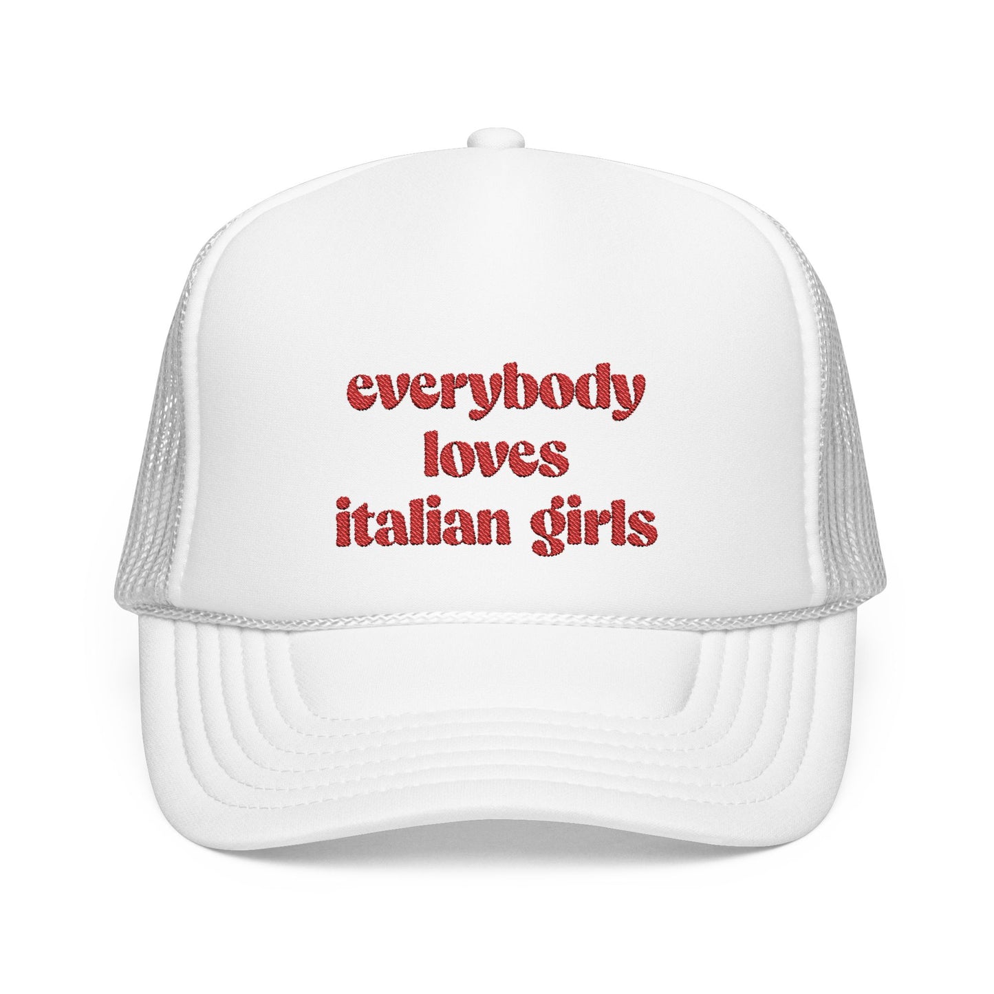 Everybody Loves Italian Girls Embroidered Foam Trucker Hat