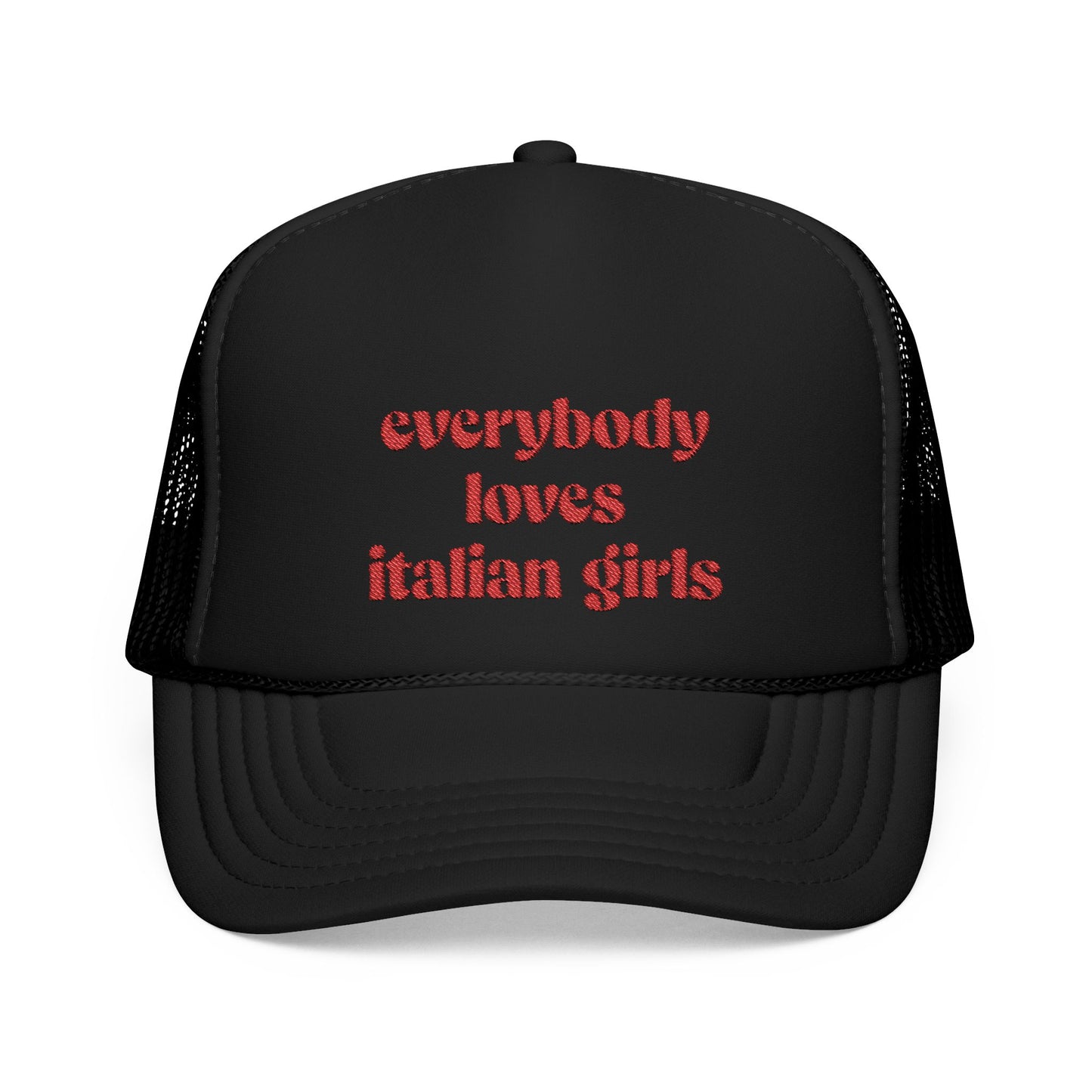 Everybody Loves Italian Girls Embroidered Foam Trucker Hat