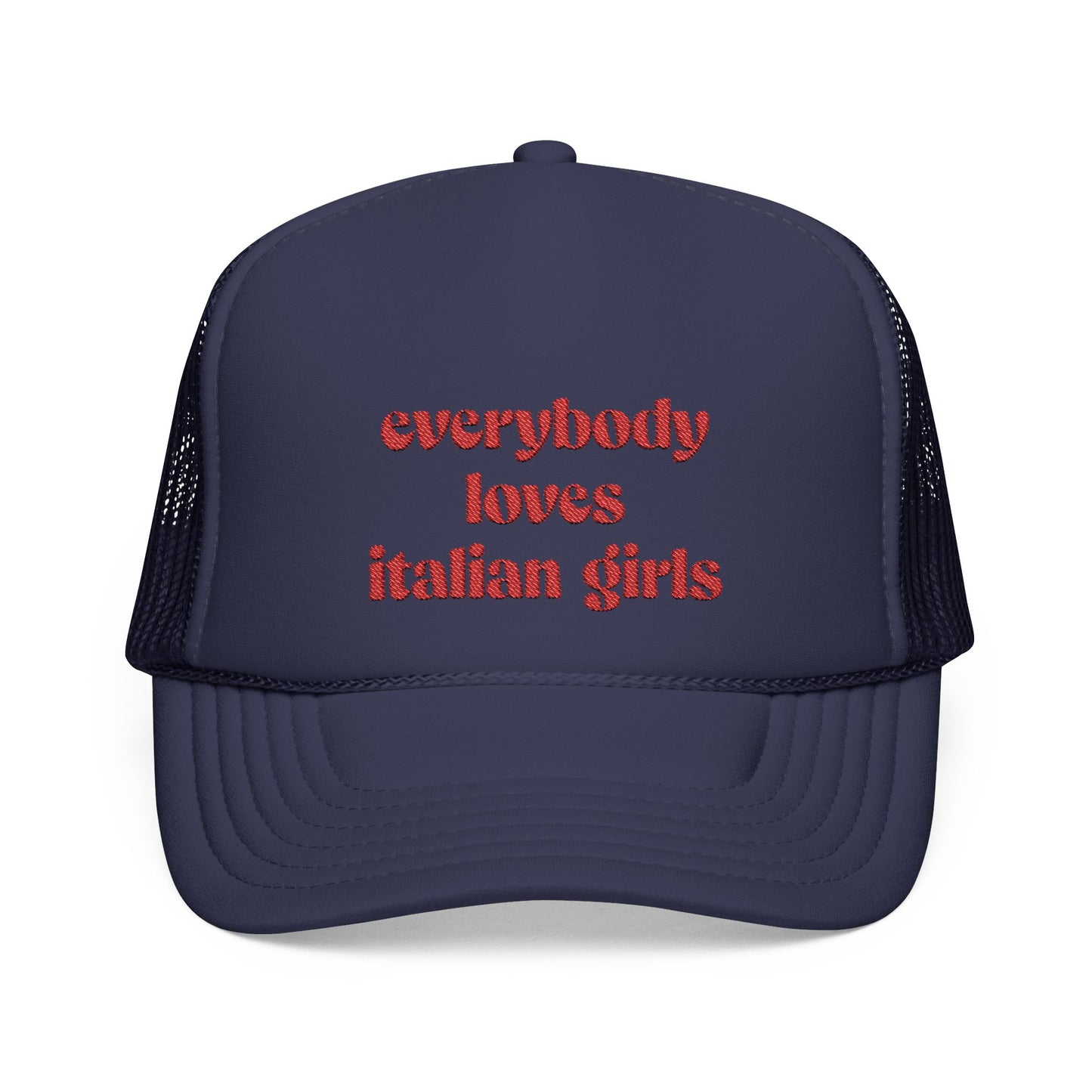 Everybody Loves Italian Girls Embroidered Foam Trucker Hat