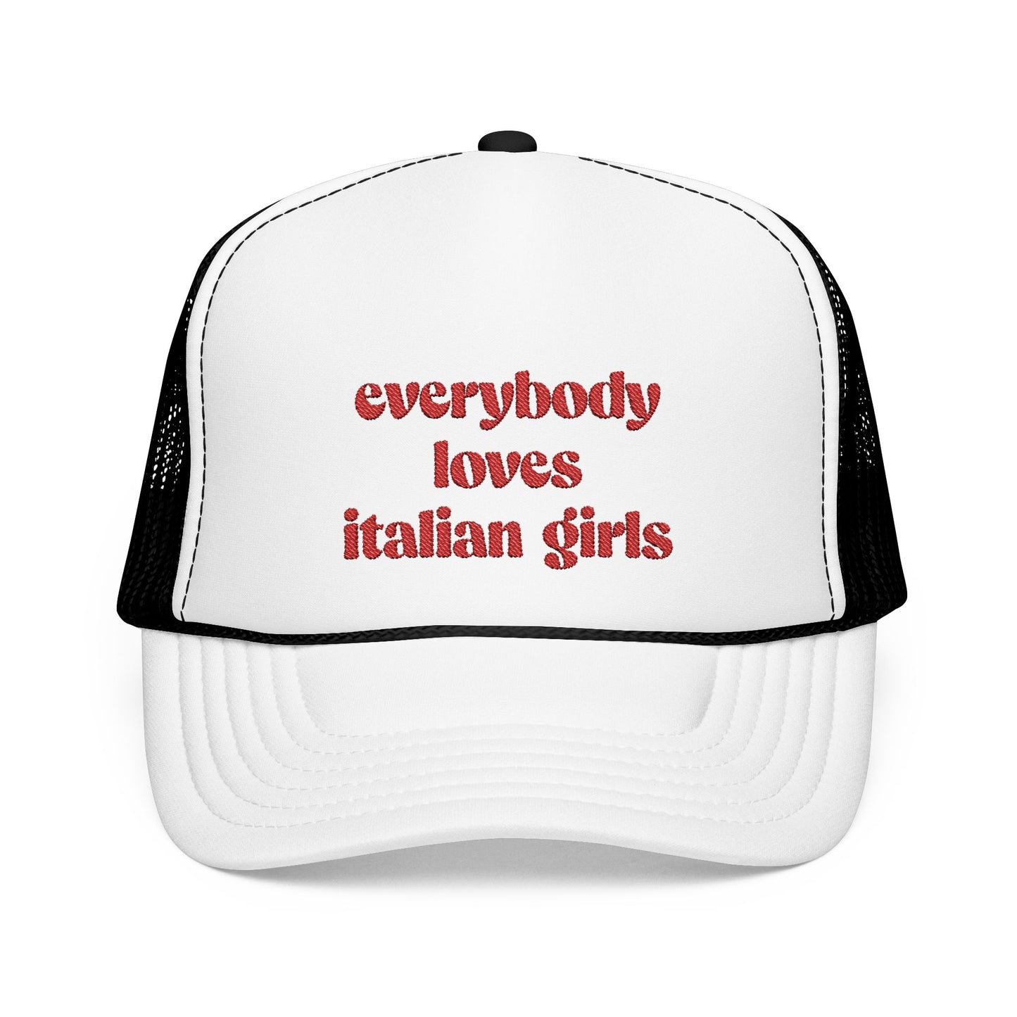 Everybody Loves Italian Girls Embroidered Foam Trucker Hat